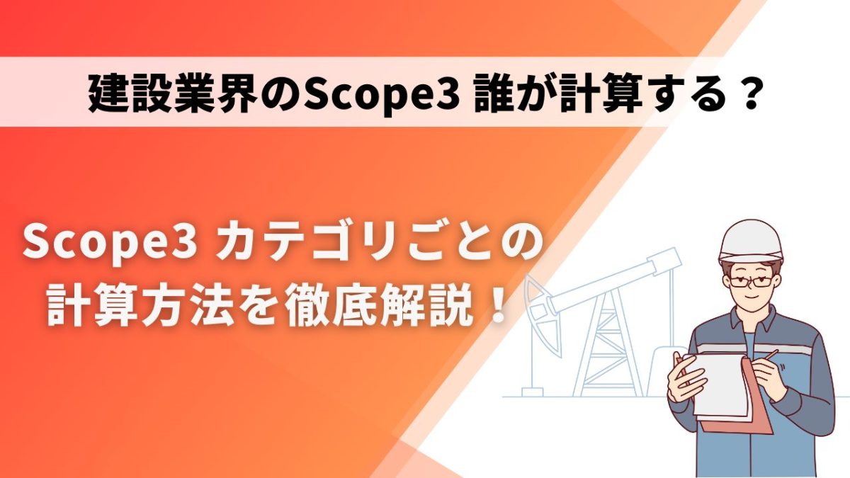 【建設業界向け】誰が計算する? Scope3 のカテゴリごとの計算方法を徹底解説!