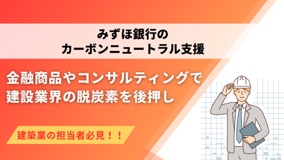 みずほ銀行のカーボンニュートラル支援 金融商品やコンサルティングで建設業界の脱炭素を後押し