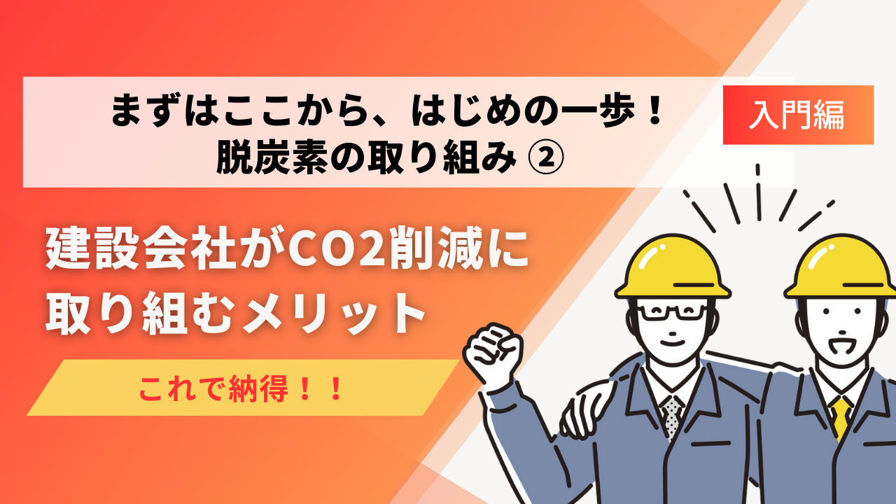 脱炭素の取り組み入門編～仕組みからはじめの一歩まで～建設会社がCO2削減に取り組むメリット
