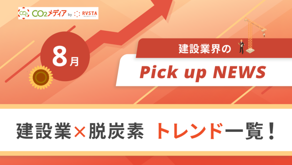 建設業×脱炭素　トレンド一覧！8月のピックアップニュース