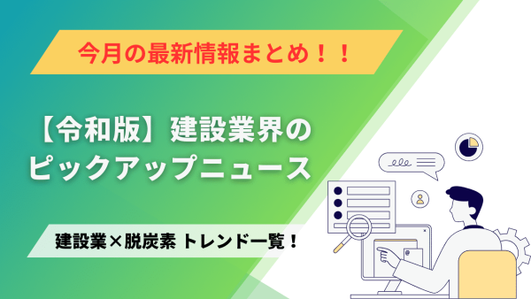 建設業×脱炭素　トレンド一覧！6月のピックアップニュース