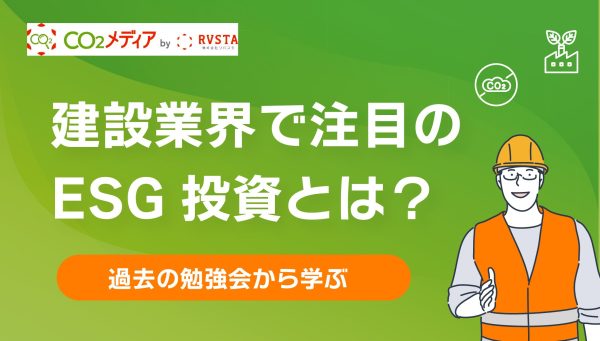 建設業界で注目のESG投資とは？過去の勉強会から学ぶ