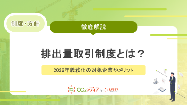 排出量取引制度とは？2026年義務化の対象企業やメリットを解説！