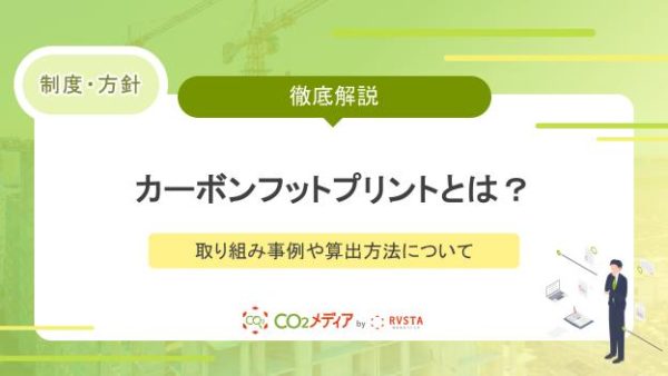 カーボンフットプリントとは？取り組み事例や算出方法について