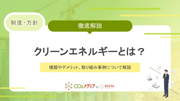 クリーンエネルギーとは？種類やデメリット、取り組み事例について解説