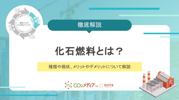 化石燃料とは？種類や現状、メリットやデメリットについて解説