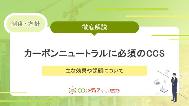 カーボンニュートラルの実現に必須の「CCS」とは｜主な効果や課題について