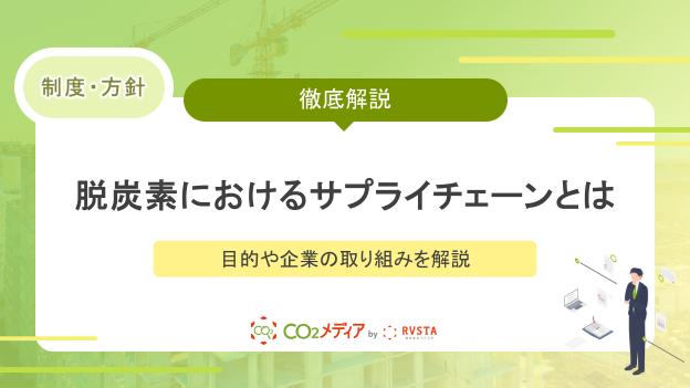 脱炭素におけるサプライチェーンとは？目的や企業の取り組みを解説