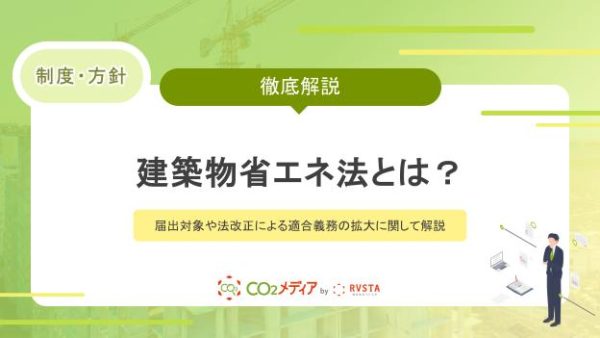 建築物省エネ法とは？届出対象や法改正による適合義務の拡大に関して解説