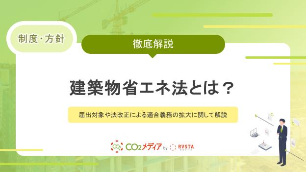 建築物省エネ法とは？届出対象や法改正による適合義務の拡大に関して解説