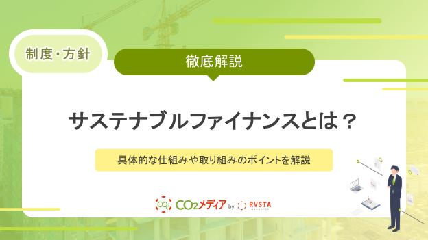 サステナブルファイナンスとは？具体的な仕組みや取り組みのポイントを解説