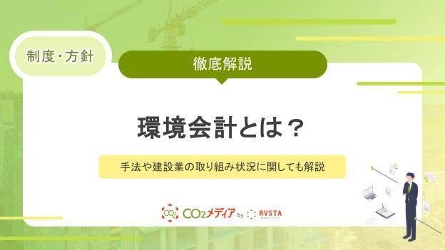 環境会計とは？手法や建設業の取り組み状況に関しても解説