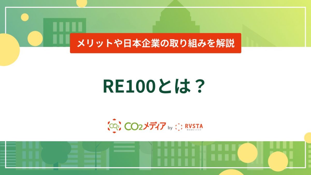 RE100とは？メリットや日本企業の取り組みをわかりやすく解説
