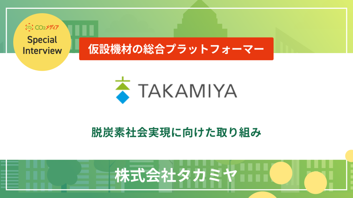 仮設機材の総合プラットフォーマー 「タカミヤ」 脱炭素社会実現に向けた取り組み