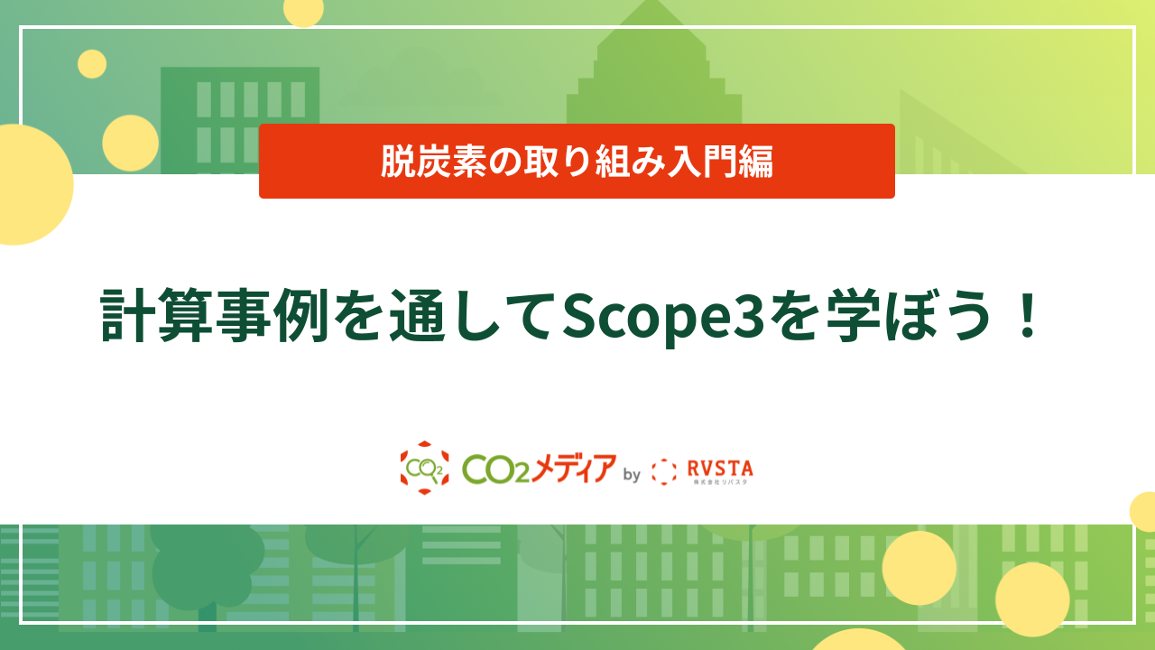 【脱炭素の取り組み入門編】計算事例を通してScope3を学ぼう！