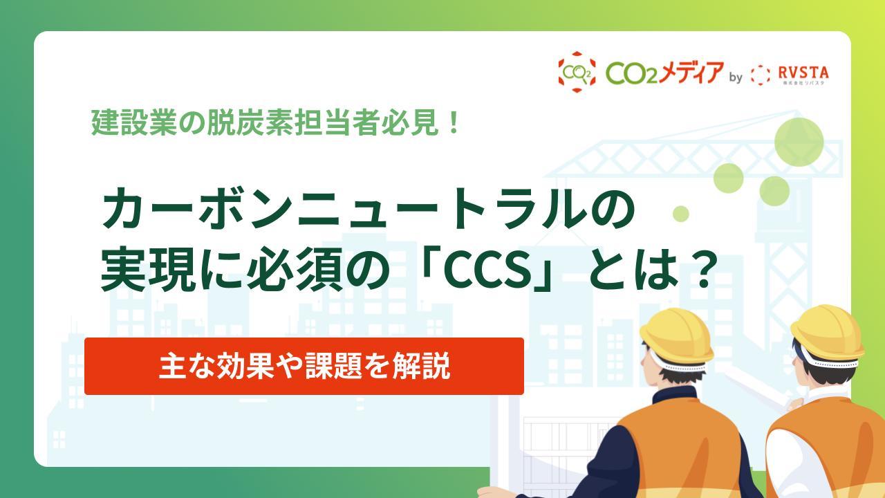 カーボンニュートラルの実現に必須の「CCS」とは｜主な効果や課題について
