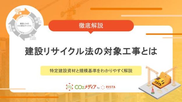 建設リサイクル法の対象工事とは｜特定建設資材と規模基準をわかりやすく解説