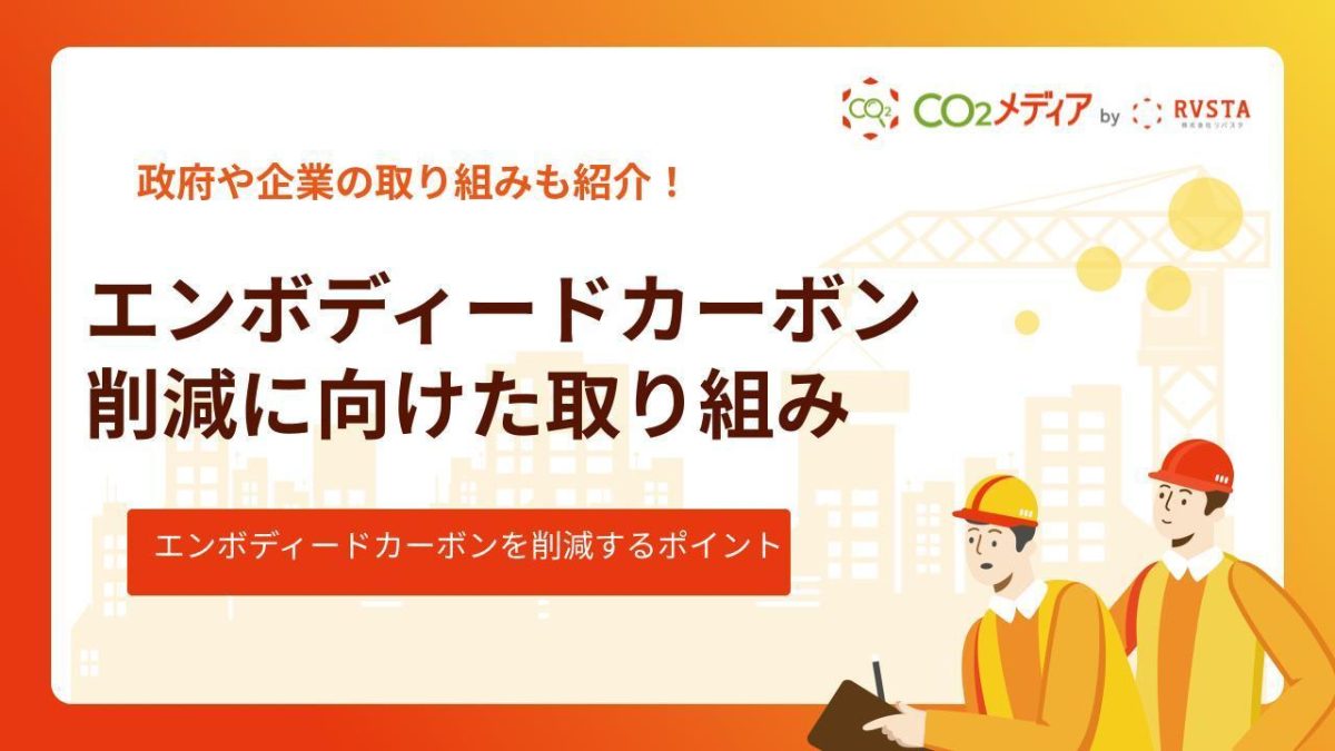 エンボディードカーボン削減に向けた取り組みとは？注目される理由や課題も解説