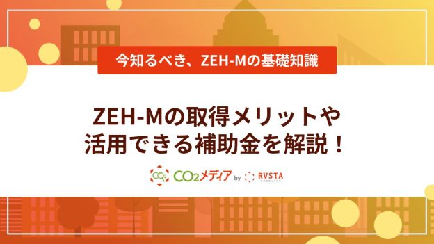 ZEH-Mとは？取得メリットや活用できる補助金を解説！