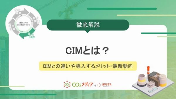 CIMとは？BIMとの違いや建設業が導入するメリット・最新動向を解説