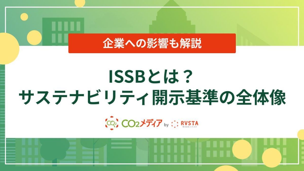 ISSBとは？サステナビリティ開示基準の全体像と企業への影響をわかりやすく解説