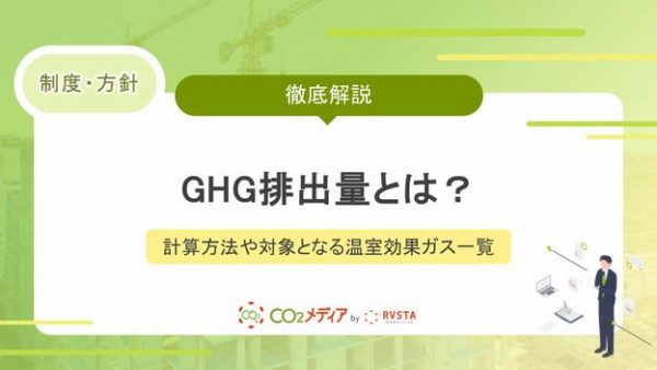 GHG排出量とは？計算方法や対象となる温室効果ガス一覧を解説！
