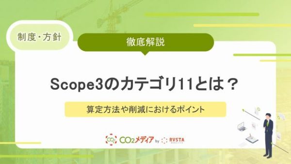 Scope3のカテゴリ11とは？算定方法や削減におけるポイントを解説！