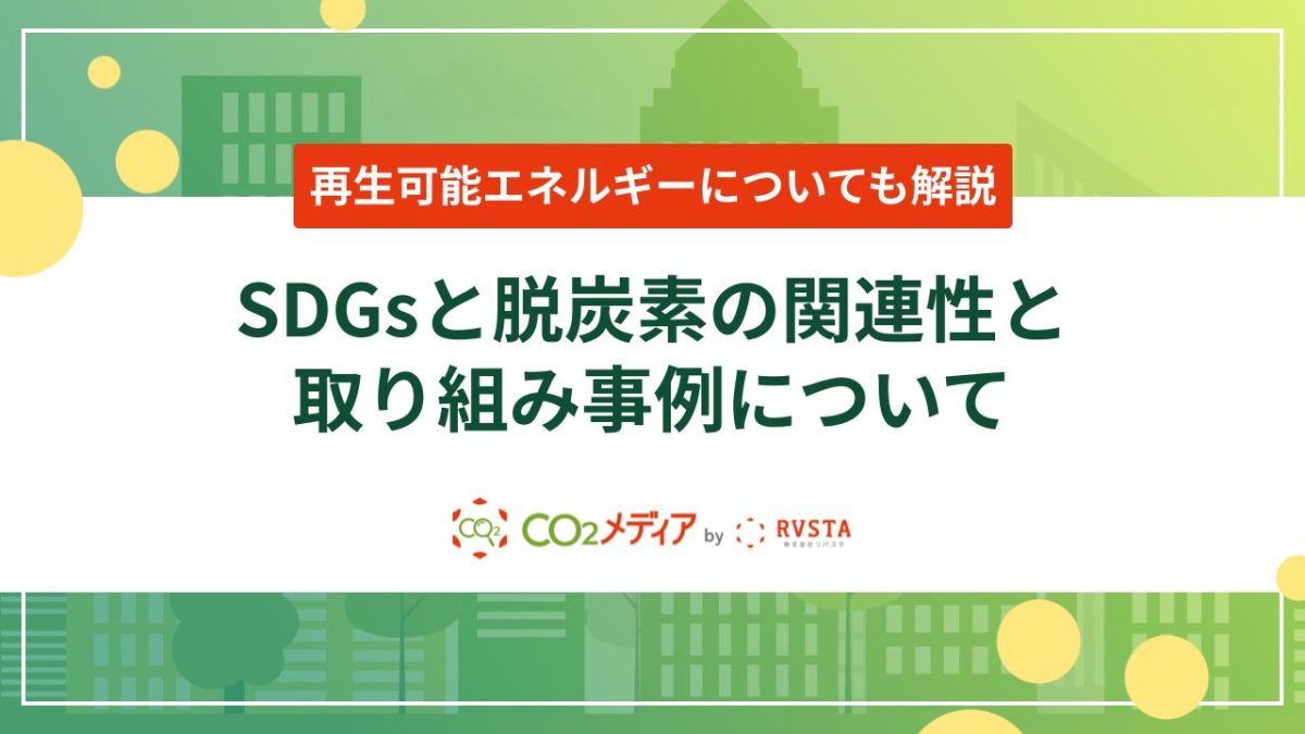 SDGsと脱炭素の関連性と取り組み事例について