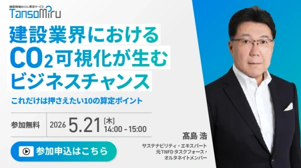 【WEBセミナー 5月21日開催】建設業界におけるCO2可視化が生むビジネスチャンス～これだけは押さえたい10の算定意義～