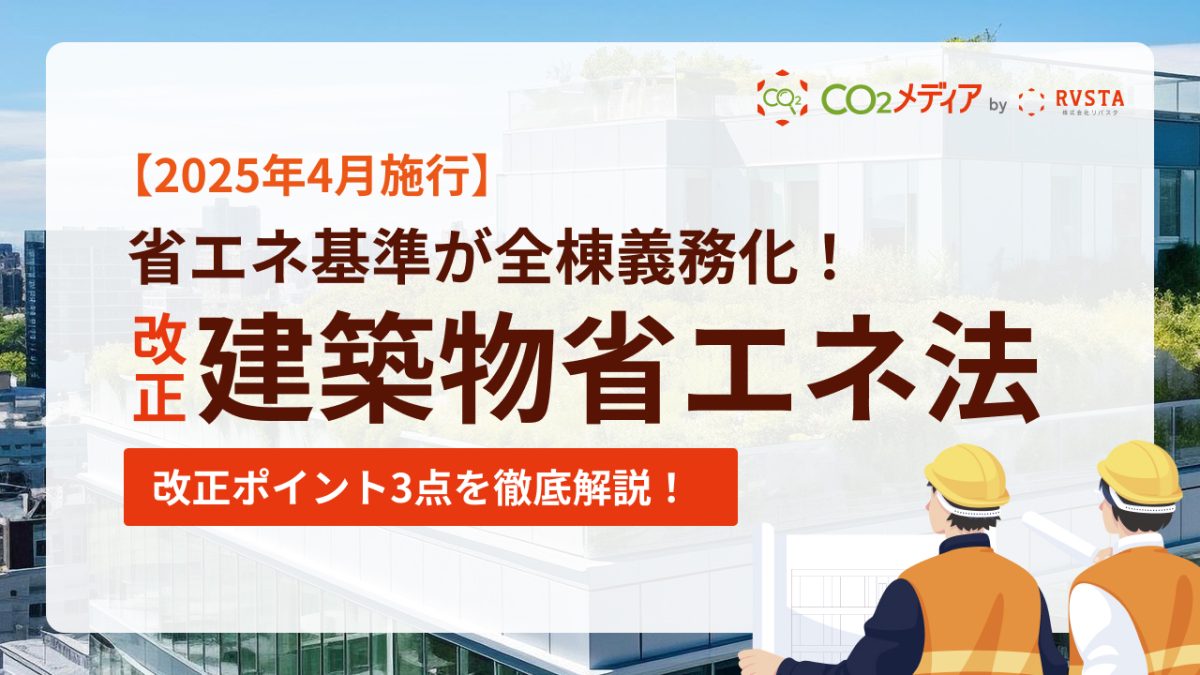 【2025年4月施行】省エネ基準が全棟義務化！「建築基準法・建築物省エネ法」の改正ポイント