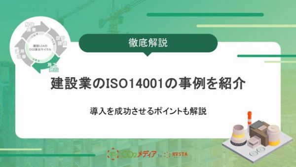 建設業のISO14001の事例を紹介！導入を成功させるポイントも解説