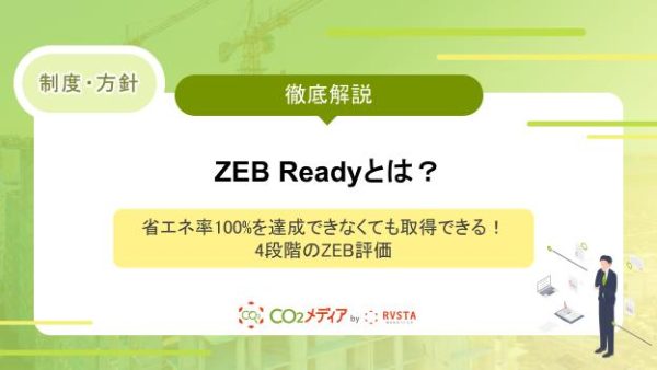 ZEB Readyとは？省エネ率100%を達成できなくても取得できる！4段階のZEB評価