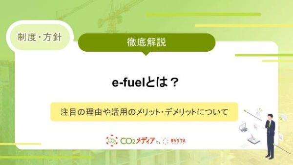 e-fuelとは？注目の理由や活用のメリット・デメリットについて