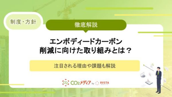 エンボディードカーボン削減に向けた取り組みとは？注目される理由や課題も解説