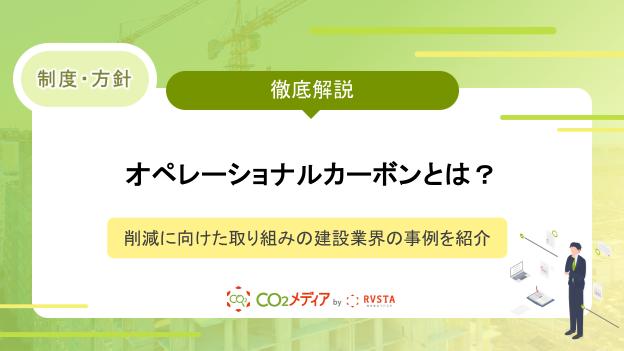 オペレーショナルカーボンとは？削減に向けた取り組みの建設業界の事例を紹介