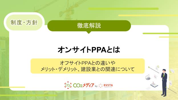 オンサイトPPAとは｜オフサイトPPAとの違いやメリット・デメリット、建設業との関連について