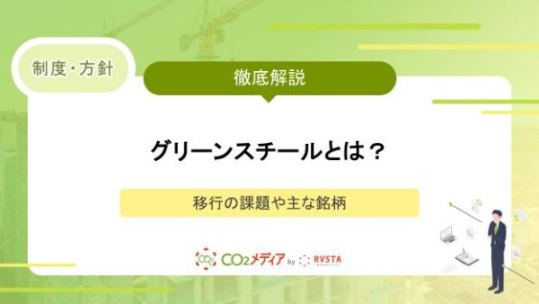 グリーンスチールとは？種類の課題や主要な事例を解説！