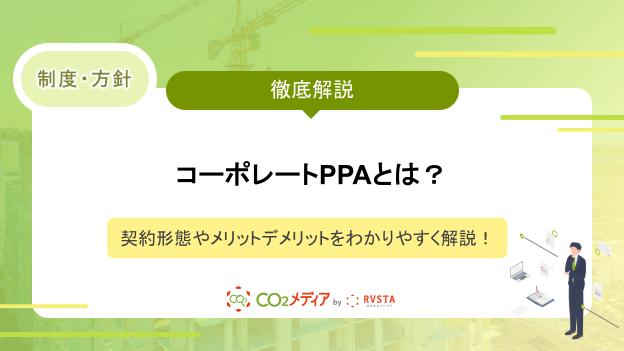 コーポレートPPAとは？契約形態やメリットデメリットをわかりやすく解説！