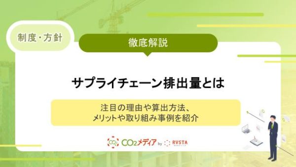 サプライチェーン排出量とは｜注目の理由や算出方法、メリットや取り組み事例を紹介