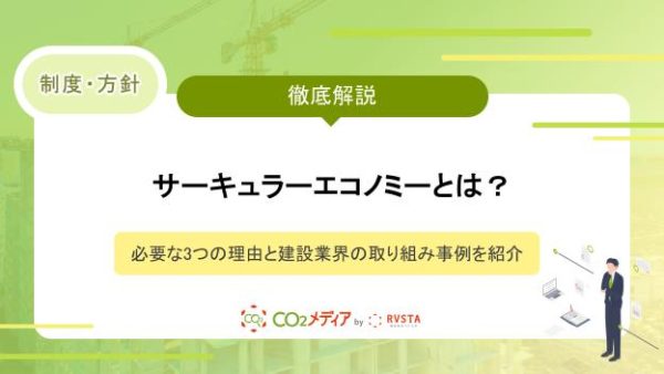 サーキュラーエコノミーとは？必要な3つの理由と建設業界の取り組み事例を紹介