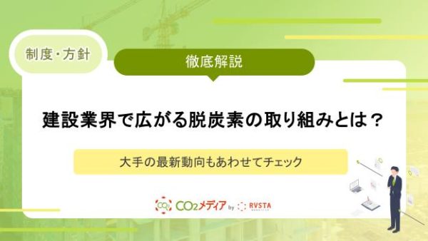 建設業界で広がる脱炭素の取り組みとは？大手の最新動向もあわせてチェック
