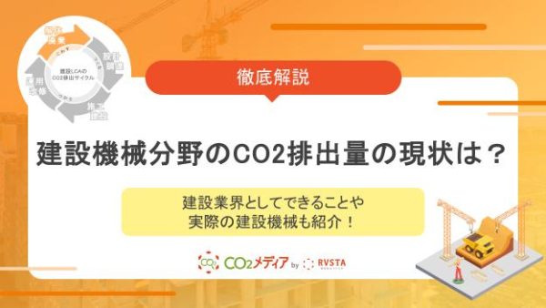 建設機械分野のCO2排出量の現状は？建設業界としてできることや実際の建設機械も紹介！