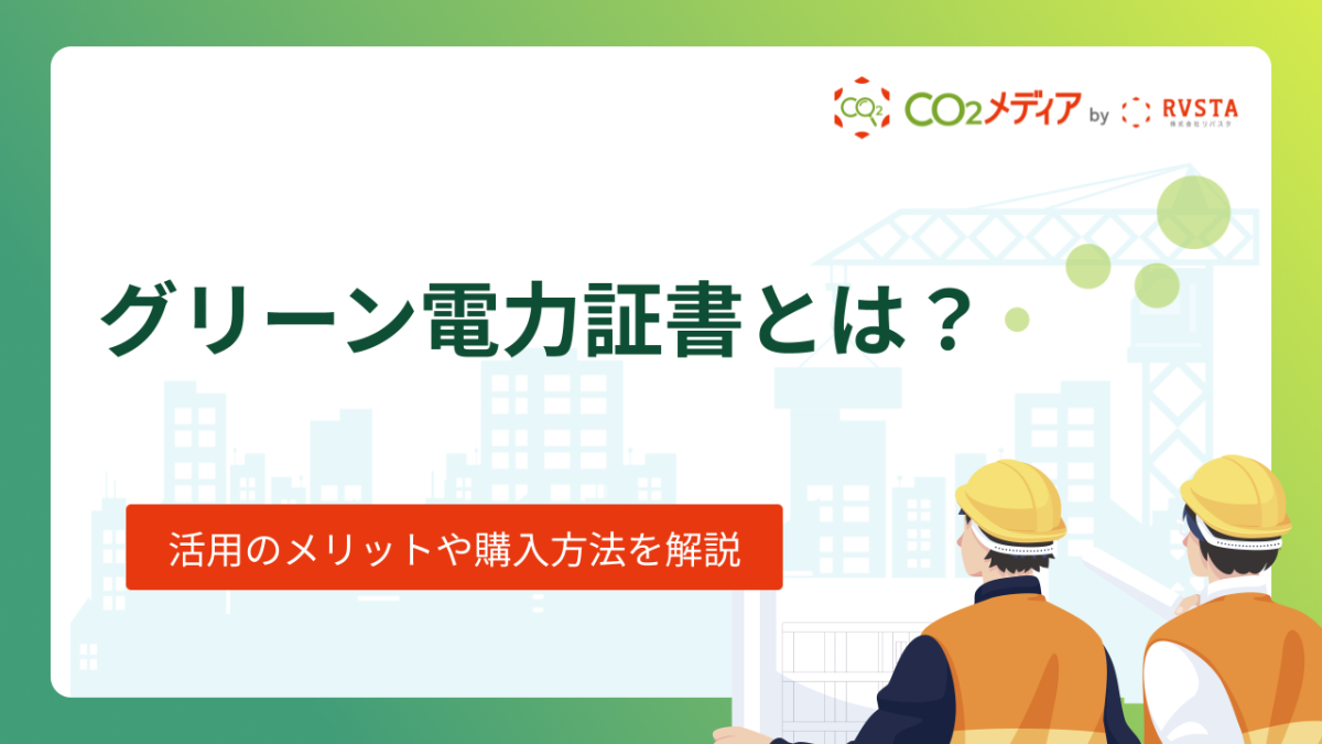 グリーン電力証書とは？活用のメリットや購入方法を解説