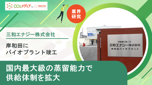 三和エナジー、岸和田バイオプラント竣工　国内最大級の蒸留能力で供給体制を拡大