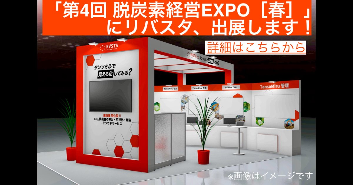リバスタ、「第4回 脱炭素経営EXPO［春］」に出展～ 建設業界におけるCO₂排出量の算出・可視化を支援する新サービス「TansoMiru」を紹介 ～