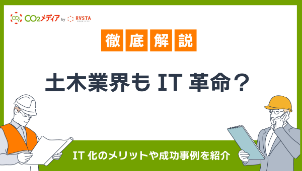 土木業界もIT革命？IT化のメリットや成功事例を紹介
