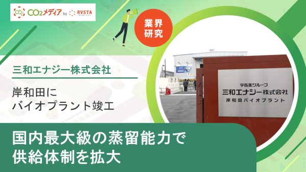 三和エナジー、岸和田バイオプラント竣工　国内最大級の蒸留能力で供給体制を拡大
