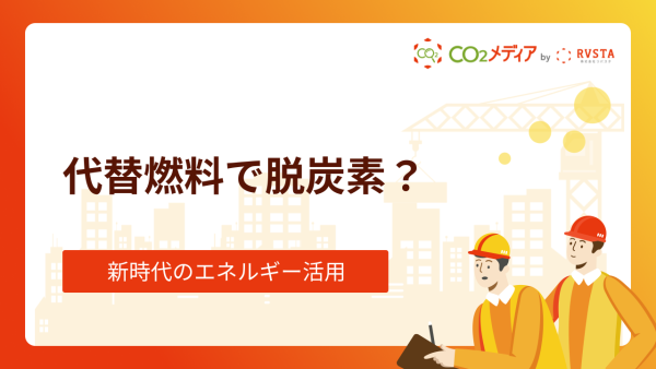 代替燃料で脱炭素？新時代のエネルギー活用について紹介