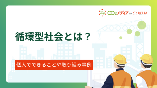 循環型社会とは？個人でできることや取り組み事例について紹介