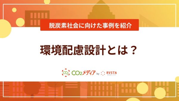 環境配慮設計とは？脱炭素社会に向けた事例を紹介